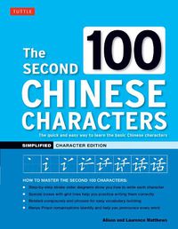 Cover image for The Second 100 Chinese Characters: Simplified Character Edition: The Quick and Easy Way to Learn the Basic Chinese Characters