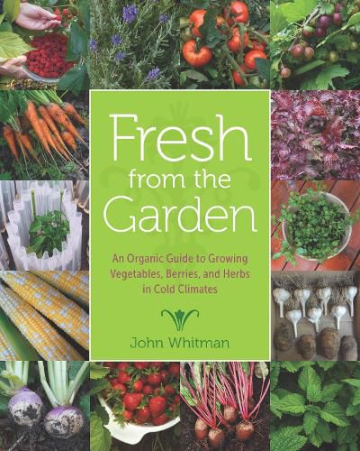 Cover image for Fresh from the Garden: An Organic Guide to Growing Vegetables, Berries, and Herbs in Cold Climates