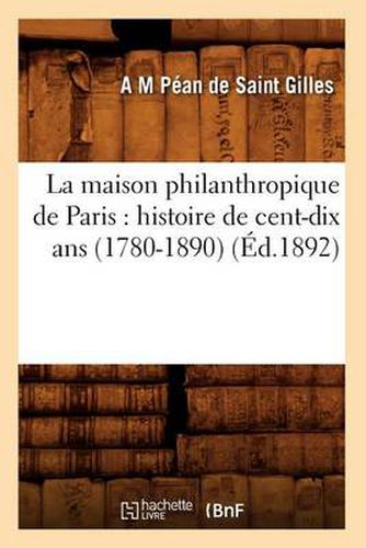 La Maison Philanthropique de Paris: Histoire de Cent-Dix ANS (1780-1890) (Ed.1892)