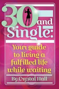 Cover image for 30 and Single: Your guide to living a fulfilled life while waiting