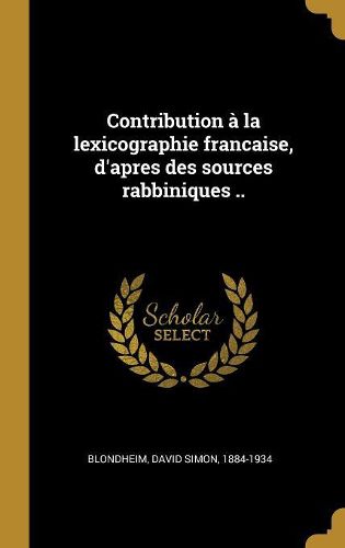 Cover image for Contribution a la lexicographie francaise, d'apres des sources rabbiniques ..
