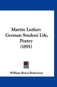 Cover image for Martin Luther: German Student Life, Poetry (1891)