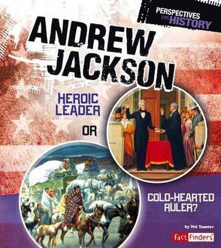 Andrew Jackson: Heroic Leader or Cold-Hearted Ruler?