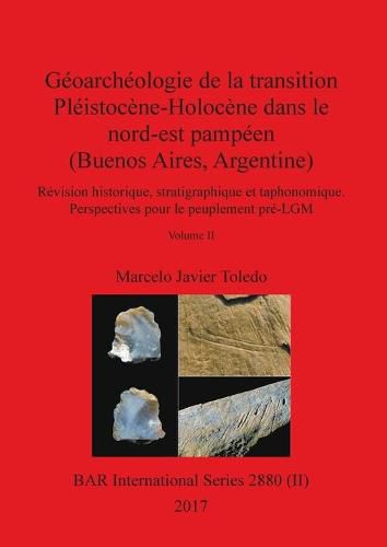 Cover image for Geoarcheologie de la transition Pleistocene-Holocene dans le nord-est pampeen (Buenos Aires, Argentine), Volume II: Revision historique, stratigraphique et taphonomique. Perspectives pour le peuplement pre-LGM