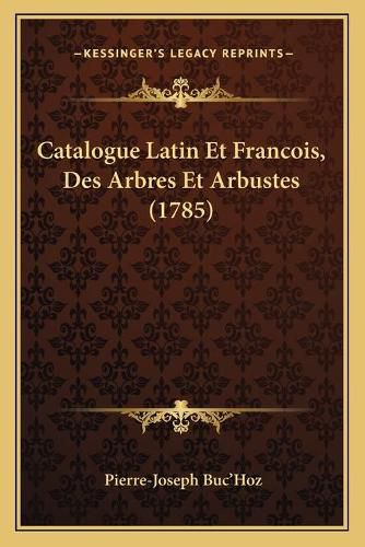 Cover image for Catalogue Latin Et Francois, Des Arbres Et Arbustes (1785)