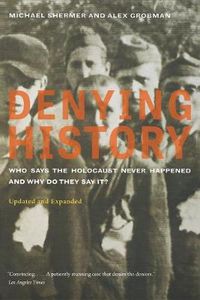 Cover image for Denying History: Who Says the Holocaust Never Happened and Why Do They Say It? Updated and Expanded