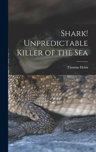 Cover image for Shark! Unpredictable Killer of the Sea