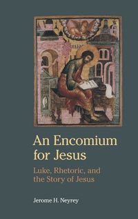 Cover image for An Encomium for Jesus: Luke, Rhetoric, and the Story of Jesus