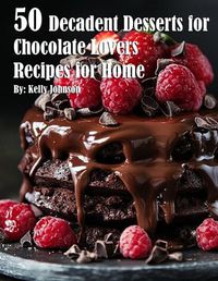 Cover image for 50 Decadent Desserts for Chocolate Lovers Recipes for Home