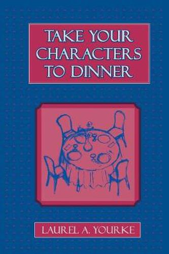 Cover image for Take Your Characters to Dinner: Creating the Illusion of Reality in Fiction (A Creative Writing Course)