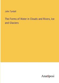 Cover image for The Forms of Water in Clouds and Rivers, Ice and Glaciers