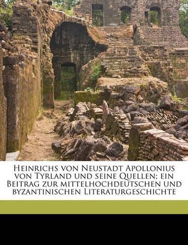 Cover image for Heinrichs Von Neustadt Apollonius Von Tyrland Und Seine Quellen; Ein Beitrag Zur Mittelhochdeutschen Und Byzantinischen Literaturgeschichte