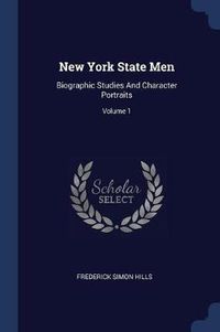 Cover image for New York State Men: Biographic Studies and Character Portraits; Volume 1