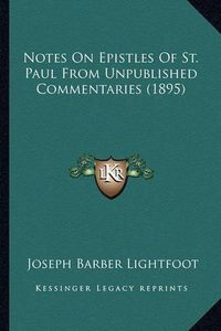 Cover image for Notes on Epistles of St. Paul from Unpublished Commentaries Notes on Epistles of St. Paul from Unpublished Commentaries (1895) (1895)