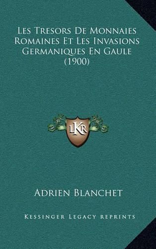 Cover image for Les Tresors de Monnaies Romaines Et Les Invasions Germaniques En Gaule (1900)