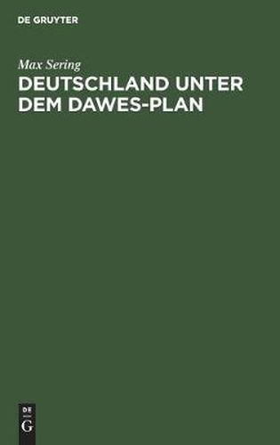 Cover image for Deutschland Unter Dem Dawes-Plan: Entstehung, Rechtsgrundlagen, Wirtschaftliche Wirkungen Der Reparationslasten