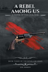 Cover image for A Rebel Among Us: A Novel of the Civil War