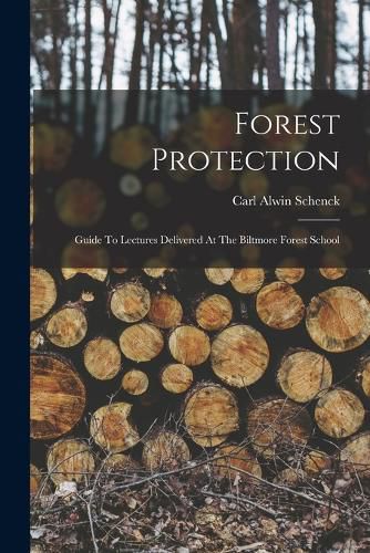 Forest Protection; Guide To Lectures Delivered At The Biltmore Forest School