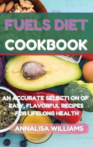 Cover image for Fuels Diet Cookbook: An Accurate Selection of Easy, Flavorful Recipes for Lifelong Health