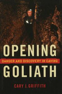 Cover image for Opening Goliath: Danger and Discovery in Caving