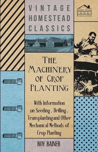 Cover image for The Machinery of Crop Planting - With Information on Seeding, Drilling, Transplanting and Other Mechanical Methods of Crop Planting