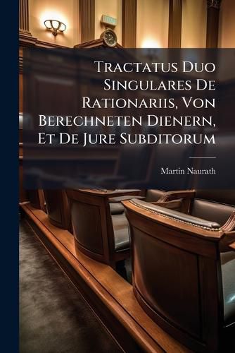 Cover image for Tractatus Duo Singulares de Rationariis, Von Berechneten Dienern, Et de Jure Subditorum