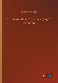 Cover image for The Sot-weed Factor: or, A Voyage to Maryland