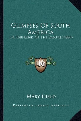 Glimpses of South America: Or the Land of the Pampas (1882)