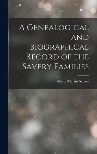 Cover image for A Genealogical and Biographical Record of the Savery Families