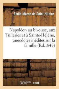 Cover image for Napoleon Au Bivouac, Aux Tuileries Et A Sainte-Helene, Anecdotes Inedites Sur La Famille: Et La Cour Imperiale