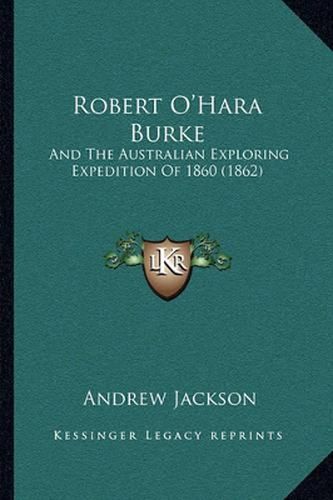 Cover image for Robert O'Hara Burke: And the Australian Exploring Expedition of 1860 (1862)