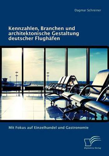 Cover image for Kennzahlen, Branchen und architektonische Gestaltung deutscher Flughafen: Mit Fokus auf Einzelhandel und Gastronomie