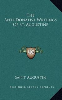 Cover image for The Anti-Donatist Writings of St. Augustine