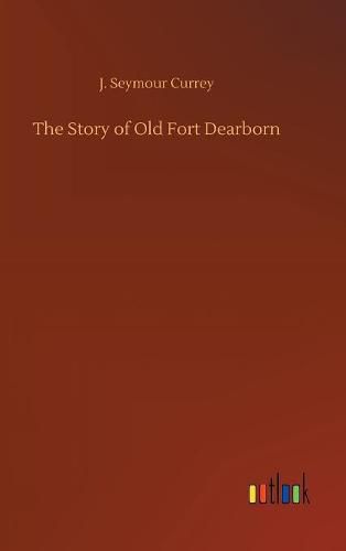 Cover image for The Story of Old Fort Dearborn