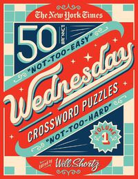 Cover image for The New York Times Wednesday Crossword Puzzles Volume 1: 50 Not-Too-Easy, Not-Too-Hard Crossword Puzzles