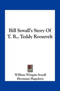 Cover image for Bill Sewall's Story of T. R., Teddy Roosevelt