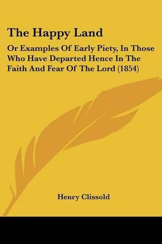 The Happy Land: Or Examples of Early Piety, in Those Who Have Departed Hence in the Faith and Fear of the Lord (1854)