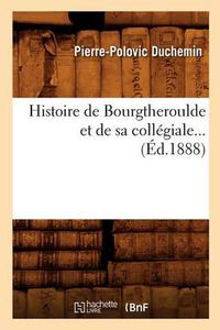 Cover image for Histoire de Bourgtheroulde Et de Sa Collegiale (Ed.1888)