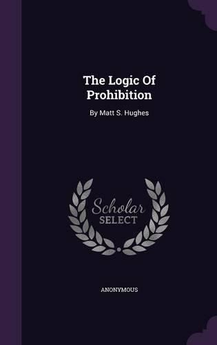 Cover image for The Logic of Prohibition: By Matt S. Hughes