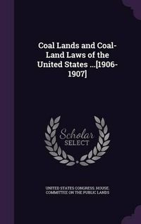 Cover image for Coal Lands and Coal-Land Laws of the United States ...[1906-1907]