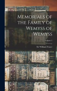 Cover image for Memorials of the Family of Wemyss of Wemyss; Volume 1