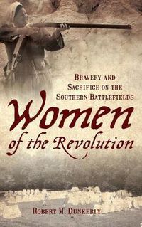 Cover image for Women of the Revolution: Bravery and Sacrifice on the Southern Battlefields