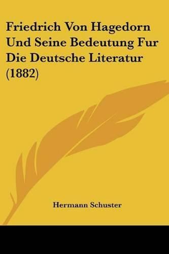 Friedrich Von Hagedorn Und Seine Bedeutung Fur Die Deutsche Literatur (1882)