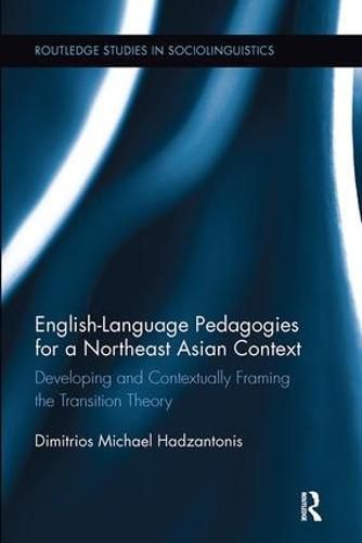 Cover image for English Language Pedagogies for a Northeast Asian Context: Developing and Contextually Framing the Transition Theory