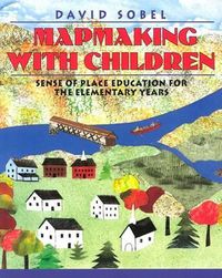 Cover image for Mapmaking with Children: Sense-of-place Education for the Elementary Years