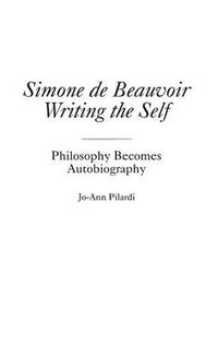 Cover image for Simone de Beauvoir Writing the Self: Philosophy Becomes Autobiography