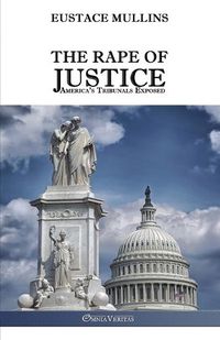 Cover image for The Rape of Justice: America's Tribunals Exposed