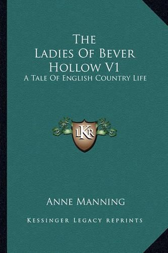 Cover image for The Ladies of Bever Hollow V1: A Tale of English Country Life