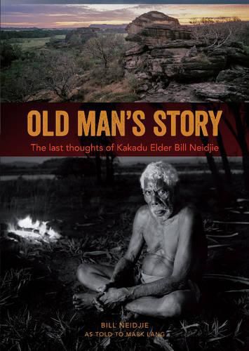 Cover image for Old Man's Story: The Last Thoughts of Kakadu Elder Bill Neidjie