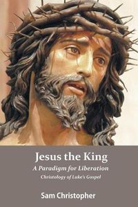 Cover image for Jesus the King: A Paradigm for Liberation, Christology of Luke's Gospel